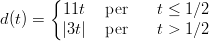       {
d(t) =   11t   per    t ≤ 1∕2
        |3t|  per    t > 1∕2
