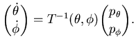 $\displaystyle \binom {\dot \theta}{\dot \phi} = T^{-1}(\theta, \phi)
\binom {p_{\theta}}{p_{\phi}}.$