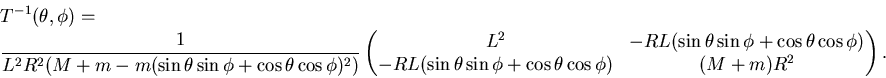 \begin{displaymath}\begin{split}&T^{-1}(\theta,\phi)=   &\frac 1{L^2R^2 ( M+m ...
... \theta \cos \phi) & (M+m)R^2 \end{matrix} \right). \end{split}\end{displaymath}