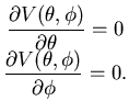 $\displaystyle \begin{matrix}{\dfrac {\partial {V(\theta,\phi)}}{\partial {\theta}}}=0   {\dfrac {\partial {V(\theta,\phi)}}{\partial {\phi}}}=0. \end{matrix}$