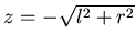 $ z = -
\sqrt{ l^2 + r^2}$