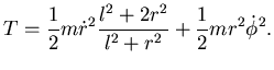 $\displaystyle T= \frac 12 m \dot r^2 \dfrac {l^2 + 2 r^2}{l^2+r^2} + \frac 12 m
r^2 \dot \phi^2.$