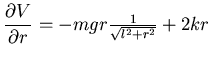 $ {\dfrac {\partial {V}}{\partial {r}}} =
-mgr \frac 1{\sqrt{l^2 + r^2}} + 2kr$