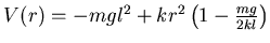$ V(r) = -mgl^2 +k r^2 \left( 1 - \frac {mg}{2kl} \right)$