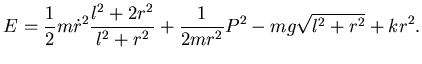 $\displaystyle E=
\frac 12 m \dot r^2 \dfrac {l^2 + 2 r^2}{l^2+r^2} + \frac 1{2mr^2}
P^2 - mg\sqrt{l^2+r^2}
+ kr^2.$