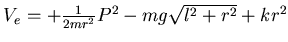 $ V_{e} = + \frac 1{2mr^2}
P^2 - mg\sqrt{l^2+r^2}
+ kr^2$
