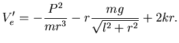 $\displaystyle V_e' = - \dfrac {P^2}{mr^3} -
r \dfrac {mg}{\sqrt{l^2+r^2}} + 2kr.$