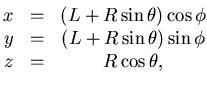 $\displaystyle \begin{matrix}x& = & (L+R\sin \theta) \cos \phi   y& = & (L+R\sin \theta) \sin \phi   z& = & R\cos \theta, \end{matrix}$