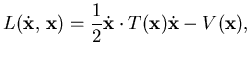 $\displaystyle L(\dot {\mathbf {x}},  {\mathbf {x}}) = \frac 12 \dot {\mathbf {x}} \cdot T({\mathbf {x}}) \dot {\mathbf {x}}
-V({\mathbf {x}}),$