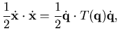 $\displaystyle \frac 12 \dot {\mathbf {x}} \cdot \dot {\mathbf {x}} =
\frac 12 \dot {\mathbf {q}} \cdot T({\mathbf {q}}) \dot {\mathbf {q}},$