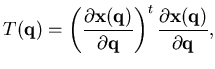 $\displaystyle T({\mathbf {q}} ) = \left({\dfrac {\partial {{\mathbf {x}}({\math...
...
{\dfrac {\partial {{\mathbf {x}}({\mathbf {q}})}}{\partial {{\mathbf {q}}}}},$