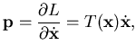 $\displaystyle {\mathbf {p}} = {\dfrac {\partial {L}}{\partial {\dot {\mathbf {x}}}}} = T({\mathbf {x}}) \dot {\mathbf {x}},$