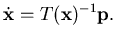 $\displaystyle \dot {\mathbf {x}} = T({\mathbf {x}})^{-1} {\mathbf {p}}.$
