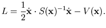 $\displaystyle L= \frac 12 \dot {\mathbf {x}} \cdot S({\mathbf {x}})^{-1} \dot {\mathbf {x}}
-V({\mathbf {x}}).$