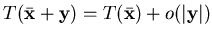 $ T(\bar {\mathbf {x}} + {\mathbf {y}})= T(\bar {\mathbf {x}}) + o(\vert{\mathbf {y}}\vert)$