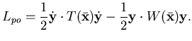 $\displaystyle L_{po} = \frac 12 \dot {\mathbf {y}} \cdot T(\bar {\mathbf {x}}) ...
...athbf {y}} -
\frac 12 {\mathbf {y}} \cdot W(\bar {\mathbf {x}}) {\mathbf {y}} .$