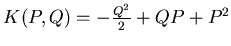 $ K(P,Q)= -\frac {Q^2}2+QP+P^2$