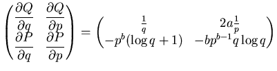 $\displaystyle \left( \begin{matrix}{\dfrac {\partial {Q}}{\partial {q}}} & {\df...
...1q & 2a \frac 1p   -p^b (\log q +1) & -b p^{b-1} q\log q \end{matrix} \right)$