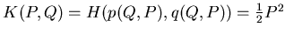 $ K(P,Q)=H(p(Q,P),q(Q,P))=\frac 12 P^2$
