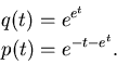\begin{displaymath}\begin{split}&q(t)=e^{e^{t}}   &p(t)=e^{-t-e^{t}}. \end{split}\end{displaymath}