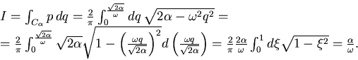 \begin{displaymath}\begin{array}{l} I=\int_{C_{\alpha}}p dq=\frac 2\pi \int_0^{...
...} \int_0^1 d\xi \sqrt{1-\xi^2}=\frac \alpha \omega. \end{array}\end{displaymath}