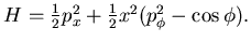 $ H=\frac 12 p_x^2 +\frac 12 x^2 (p_{\phi}^2-\cos \phi).$