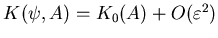 $ K(\psi,A)=K_0(A)+O(\varepsilon ^2)$