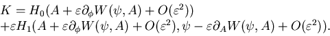 \begin{displaymath}\begin{array}{l} K=H_0(A+\varepsilon \partial _{\phi}W(\psi, ...
...repsilon \partial _A W(\psi, A) +O(\varepsilon ^2)).\end{array}\end{displaymath}
