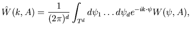 $\displaystyle \hat W(k,A)={1\over (2\pi)^d} \int_{T^d} d\psi_1\dots d\psi_d e^{-i k\cdot \psi} W(\psi,A),$