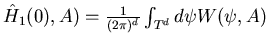 $ \hat H_1(0), A)={1\over (2\pi)^d}
\int_{T^d} d\psi W(\psi,A)$