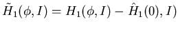 $ \tilde H_1(\phi, I)=H_1(\phi,I)-\hat H_1(0),I)$