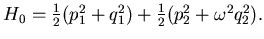 $ H_0=\frac 12 (p_1^2 +q_1^2) +\frac 12 (p_2^2 +\omega^2 q_2^2).$