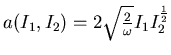 $ a(I_1, I_2)=2 \sqrt{2\over \omega}I_1 I_2^\frac 12 $