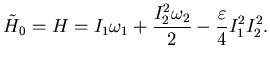 $\displaystyle \tilde H_0=H=I_1\omega_1 +{I_2^2 \omega_2 \over 2}-\frac {\varepsilon }4 I_1^2 I_2^2.$