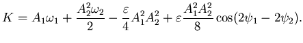 $\displaystyle K=A_1\omega_1 +{A_2^2 \omega_2 \over 2}-\frac {\varepsilon }4 A_1^2 A_2^2+\varepsilon {A_1^2 A_2^2 \over 8} \cos (2\psi_1-2\psi_2).$