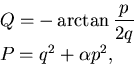 \begin{displaymath}\begin{split}&Q= -\arctan \frac p{2q}   &P = q^2 + \alpha p^2, \end{split}\end{displaymath}
