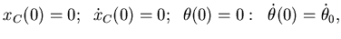 $\displaystyle x_C(0)=0;\phantom{..}\dot x_C(0)=0; \phantom{..}\theta(0)=0: \phantom{..}
\dot \theta (0)= \dot\theta_0,$
