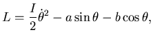 $\displaystyle L= \frac I2 \dot \theta^2 - a\sin \theta - b \cos \theta,$