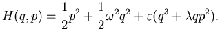 $\displaystyle H(q,p)= \frac 12 p^2 + \frac 12 \omega^2 q^2 + \varepsilon
( q^3 + \lambda qp^2).$