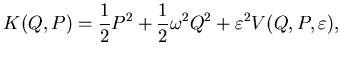 $\displaystyle K(Q,P)=\frac 12 P^2 + \frac 12 \omega^2 Q^2 +
\varepsilon ^2 V(Q,P,\varepsilon ),$