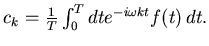 $ c_k =
\frac 1T \int_0^T dt e^{-i\omega k t } f(t) dt.$