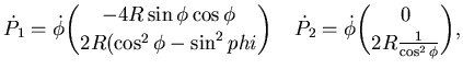$\displaystyle \dot P_1=\dot \phi \binom {-4R \sin \phi \cos \phi} {2R (\cos^2 \...
...hantom{..}\phantom{..} \dot P_2=\dot \phi \binom {0} {2R \frac 1{\cos^2 \phi}},$