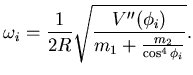 $\displaystyle \omega_i= \frac 1{2R} \sqrt{ \frac {V''(\phi_i)} { m_1 +\frac {m_2}{\cos^4 \phi_i} }}.$