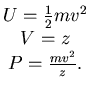 $\displaystyle \begin{matrix}
U=\frac 12 mv^2 \\
V=z\\
P=\frac {mv^2}z.
\end{matrix}$