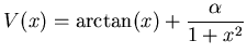 $ V(x) = \arctan(x) + \dfrac {\alpha}{1+x^2}$