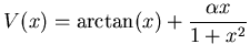 $ V(x) = \arctan(x) + \dfrac {\alpha x}{1+x^2}$
