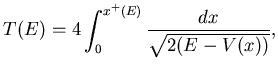 $\displaystyle T(E)=4\int_0^{x^+(E)} \frac {dx}{\sqrt {2(E-V(x))}},$