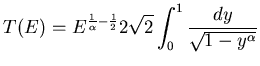 $\displaystyle T(E)=E^{\frac 1{\alpha}-\frac 12} 2\sqrt 2 \int_0^1
\frac {dy}{\sqrt{1-y^\alpha}}$