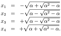 $\displaystyle \begin{matrix}
x_1 & = & -\sqrt{ \alpha + \sqrt{\alpha^2 -\alpha}...
...lpha} } \\
x_4 & = & +\sqrt{ \alpha + \sqrt{\alpha^2 -\alpha} }.
\end{matrix}$