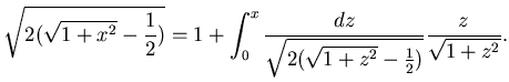 $\displaystyle \sqrt{2(\sqrt{1+x^2} -\frac 12)} =1+
\int_0^x \frac {dz}{\sqrt{2(\sqrt{1+z^2} -\frac 12)}}
\frac z{\sqrt{1+z^2}}.$